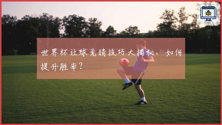 世界杯让球竞猜技巧大揭秘，如何提升胜率？