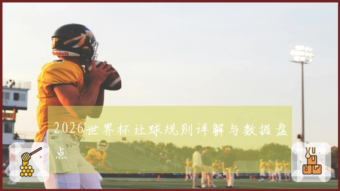 2026世界杯让球规则详解与数据盘点