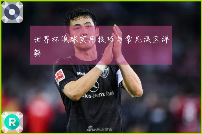 世界杯滚球实用技巧与常见误区详解