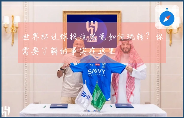世界杯让球投注究竟如何玩转？你需要了解的事实在这里